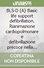 BLS-D (A) Basic life support defibrillation. Rianimazione cardiopolmonare e defibrillazione precoce nella comunità