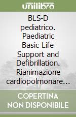 BLS-D pediatrico. Paediatric Basic Life Support and Defibrillation. Rianimazione cardiopolmonare pediatrica di base e defibrillazione precoce libro