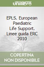 EPLS. European Paediatric Life Support. Linee guida ERC 2010