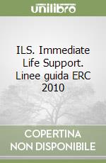 ILS. Immediate Life Support. Linee guida ERC 2010 libro