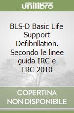 BLS-D Basic Life Support Defibrillation. Secondo le linee guida IRC e ERC 2010 libro