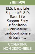 BLS. Basic Life Support/BLS-D. Basic Life Support Early Defibrillation. Rianimazione cardiopolmonare di base - Rianimazione cardiopolmonare con uso di defibrillatore semiautomatico esterno