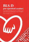 BLS-D per operatori sanitari. Basic Life support and Early Defibrillation libro