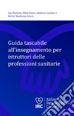 Guida tascabile all'insegnamento per istruttori delle professioni sanitarie libro