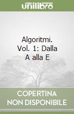 Algoritmi. Vol. 1: Dalla A alla E libro
