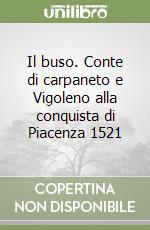 Il buso. Conte di carpaneto e Vigoleno alla conquista di Piacenza 1521 libro