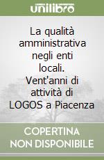 La qualità amministrativa negli enti locali. Vent'anni di attività di LOGOS a Piacenza