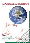 Il pianeta squilibrato. Geovisione. L'alterazione della natura e l'ingiustizia socio economica libro