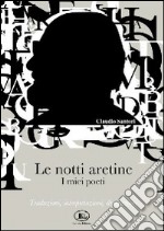 Le notti aretine, i miei poeti. Traduzioni, interpretazioni, divagazioni libro