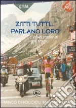 Zitti tutti parlano loro. Ciclisti aretini di ogni tempo libro