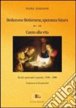 Betlemme-Betlemme, speranza futura. Canto alla vita. Scritti spirituali e poetici 1958-1998 libro