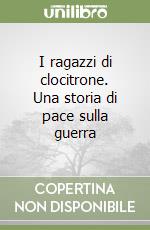 I ragazzi di clocitrone. Una storia di pace sulla guerra libro