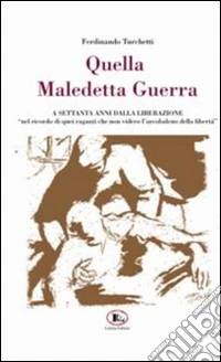 Quella maledetta guerra... A settanta anni dalla liberazione libro