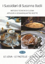 I sussidiari di Susanna Badii. Metodi e tecniche di cucina applicati a novanta ricette. Vol. 1: Le uova, le pastelle, le fritture libro