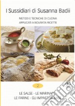 I sussidiari di Susanna Badii. Metodi e tecniche di cucina applicati a novanta ricette. Vol. 2: Le salse, le marinate, le farine, gli impasti di base libro