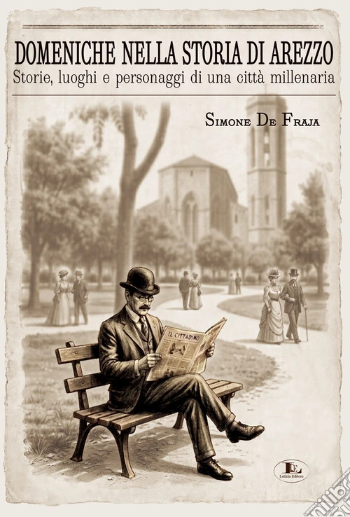 Domeniche nella storia di Arezzo. Storie, luoghi e personaggi di una città millenaria