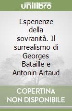 Esperienze della sovranità. Il surrealismo di Georges Bataille e Antonin Artaud libro