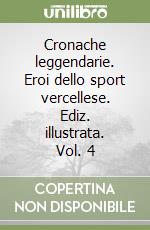 Cronache leggendarie. Eroi dello sport vercellese. Ediz. illustrata. Vol. 4 libro