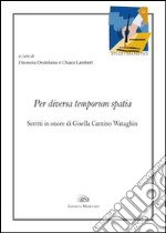 Per diversa temporum spatia. Scritti in onore di Gisella Cantino Wataghin. Ediz. italiana e francese libro