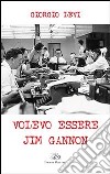 Volevo essere Jim Gannon libro