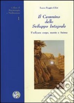 Il cammino dello sviluppo integrale. Unificare corpo, mente e anima libro