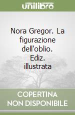 Nora Gregor. La figurazione dell'oblio. Ediz. illustrata