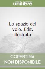 Lo spazio del volo. Ediz. illustrata