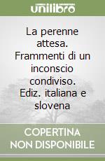La perenne attesa. Frammenti di un inconscio condiviso. Ediz. italiana e slovena libro