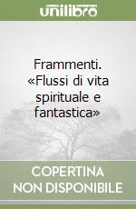 Frammenti. «Flussi di vita spirituale e fantastica»