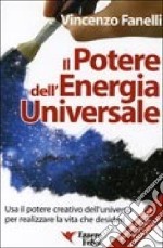 Il potere dell'energia universale. Usa il potere creativo dell'universo per realizzare la vita che desideri