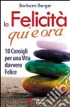 La felicità qui e ora. 10 consigli per una vita davvero felice libro di Berger Barbara