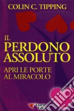 Il perdono assoluto. Perdonare per crescere libro