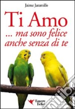 Ti amo... ma sono felice anche senza di te libro