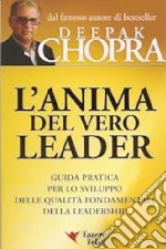 L'anima del vero leader. Guida pratica per lo sviluppo delle qualità fondamentali della leadership libro