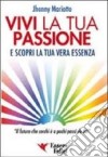 Vivi la tua passione. E scopri la tua vera essenza libro di Mariotto Jhonny