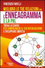 Migliora le tue relazioni con l'enneagramma e la PNL. Trova la chiave per comprendere il tuo interlocutore e sviluppare empatia libro