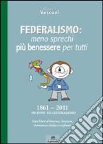 Federalismo. Meno sprechi più benessere per tutti libro