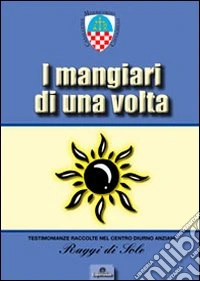 I mangiari di una volta. Il primo ricettario illustrato con foto d'epoca di Casalguidi e dintorni libro
