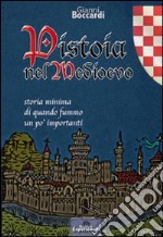 Pistoia nel medioevo. Storia minima di quando fummo un po' importanti libro