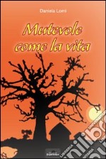 Mutevole come la vita libro