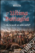 L'ultima battaglia... vile, tu uccidi un uomo morto! libro