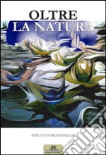 Oltre la natura. Ediz. illustrata. Vol. 1 libro