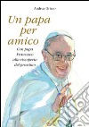 Un papa per amico. Con papa Francesco alla riscoperta del prossimo. Con gadget libro