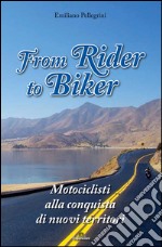 From Rider to Biker. Motociclisti alla conquista di nuovi territori libro