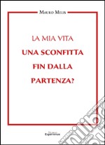 La mia vita una sconfitta fin dalla partenza? libro