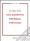 La mia vita una sconfitta fin dalla partenza? libro di Melis Mauro