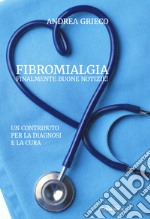 Fibromialgia finalmente buone notizie! Un contributo per la diagnosi e la cura libro