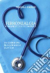Fibromialgia finalmente buone notizie! Un contributo per la diagnosi e la cura libro