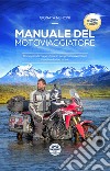 Manuale del motoviaggiatore. Come pianificare e vivere la più grande avventura in sella alla tua moto. Nuova ediz. libro di Nencini Gionata