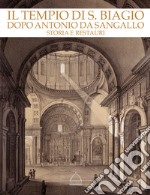 Il tempio di S. Biagio dopo Antonio da Sangallo. Storia e restauri. Catalogo della mostra (Montepulciano, 22 aprile-4 novembre 2018). Ediz. illustrata libro